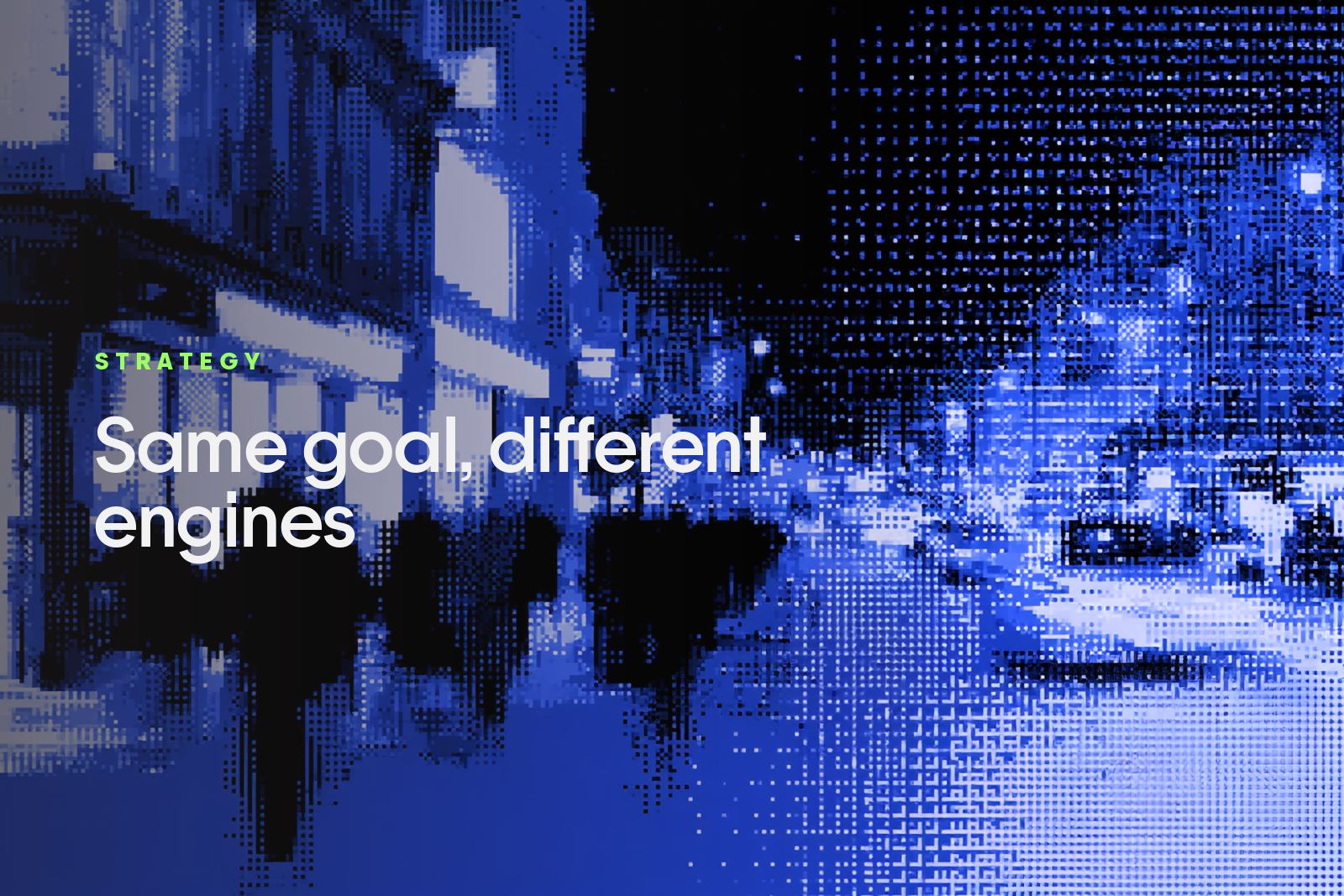 A busy city street at night rendered as a blue pixel dither, captioned Strategy, Same goal, different engines