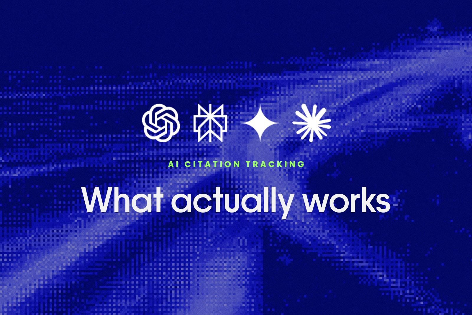 A road interchange at night rendered as a blue pixel dither, with the ChatGPT, Perplexity, Gemini and Claude marks in a row and the words What actually works