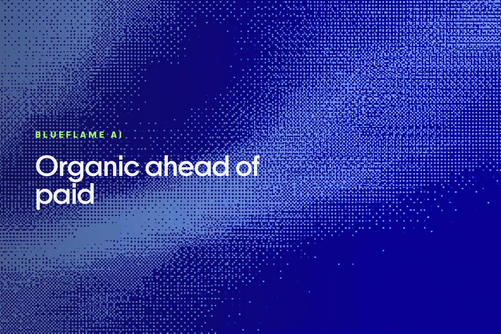 A soft field of blue light rendered as a pixel dither, captioned Organic ahead of paid