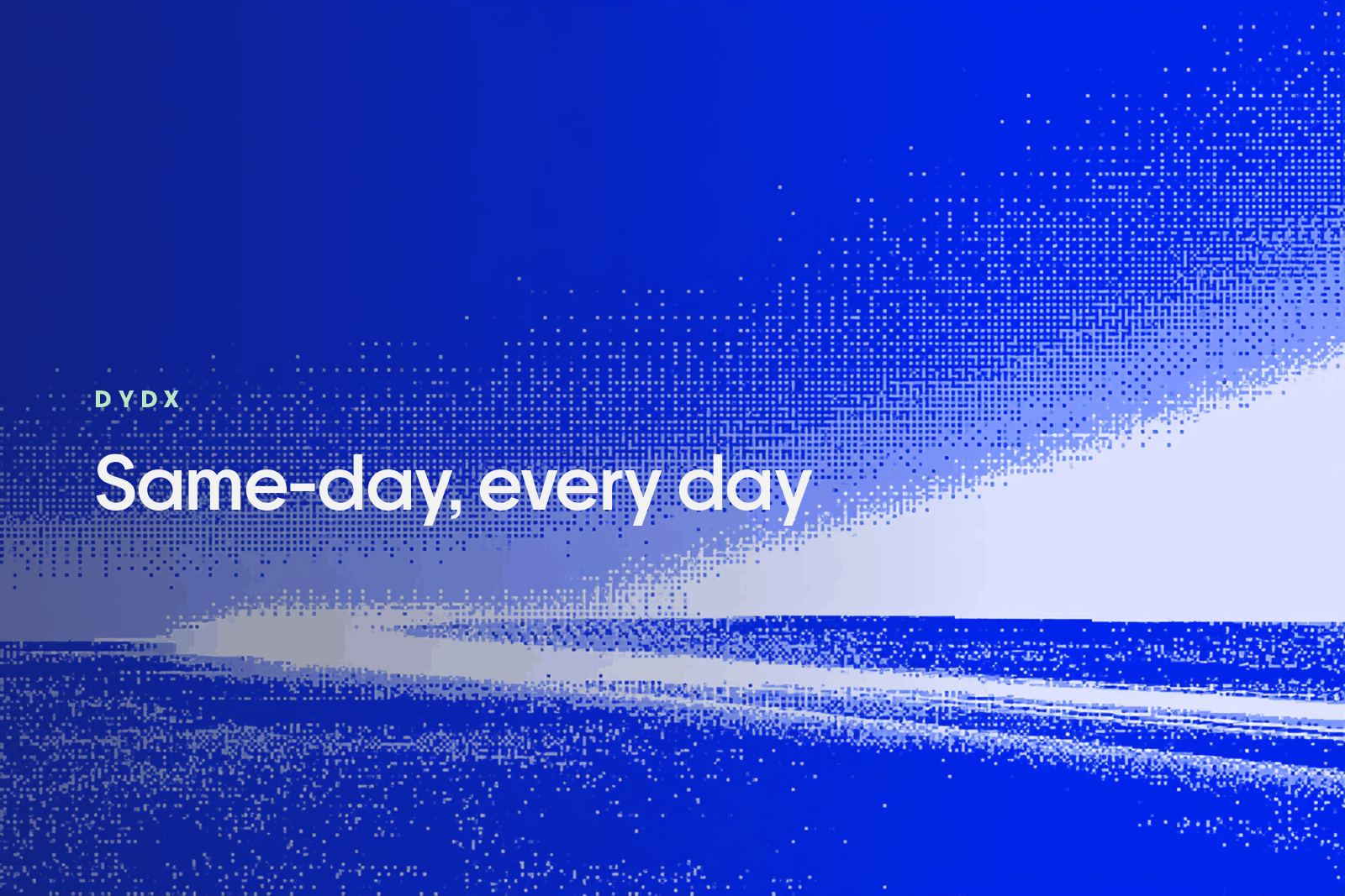 Horizontal light streaks across a dark field, rendered as a blue pixel dither, captioned Same-day, every day