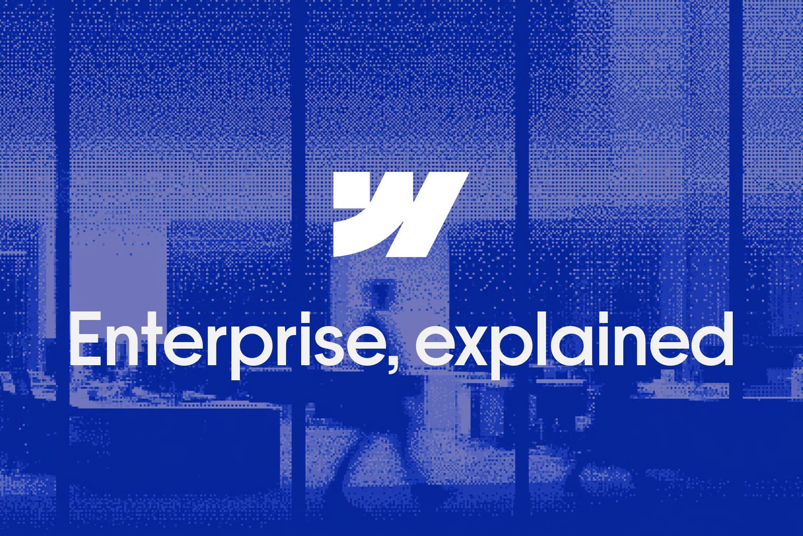 The inside of a glass office at dusk rendered as a blue pixel dither, with the Webflow mark above the words Enterprise, explained