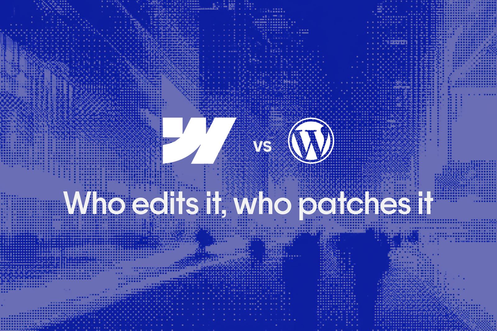 A city street at night rendered as a blue pixel dither, with the Webflow and WordPress marks either side of the word vs and the words Who edits it, who patches it
